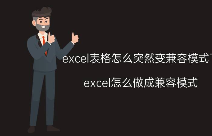 excel表格怎么突然变兼容模式了 excel怎么做成兼容模式？